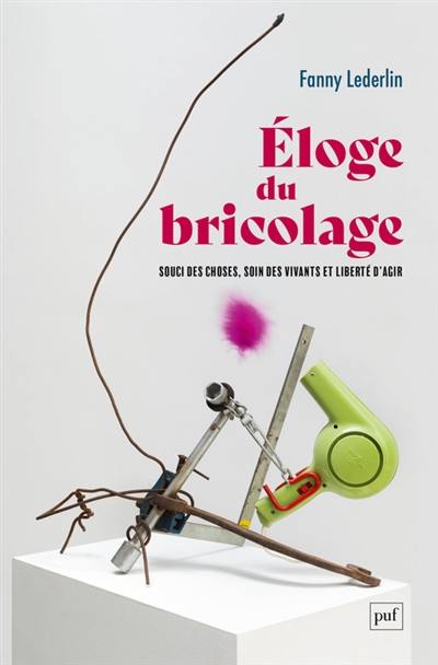 Eloge du bricolage : souci des choses, soin des vivants et liberté d'agir