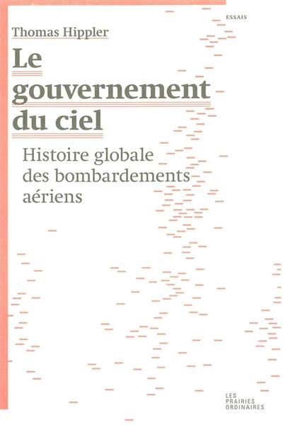 Le gouvernement du ciel : histoire globale des bombardements aériens