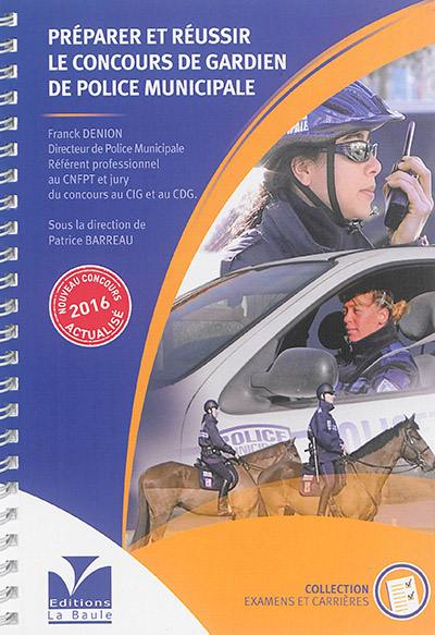 Préparer et réussir le concours de gardien de police municipale : nouveau concours actualisé : 2016