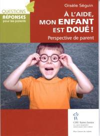 À l'aide, mon enfant est doué! : perspective de parent