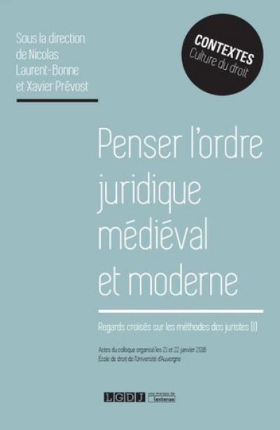 Regards croisés sur les méthodes des juristes. Vol. 1. Penser l'ordre juridique médiéval et moderne : actes du colloque organisé les 21 et 22 janvier 2016 à l'Ecole de droit de l'Université d'Auvergne