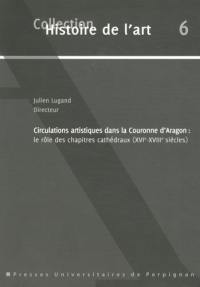 Circulations artistiques dans la couronne d'Aragon : le rôle des chapitres cathédraux  (XVIe-XVIIIe siècles)