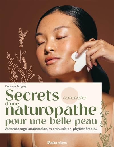 Secrets d'une naturopathe pour une belle peau : automassage, acupression, micronutrition, phytothérapie...