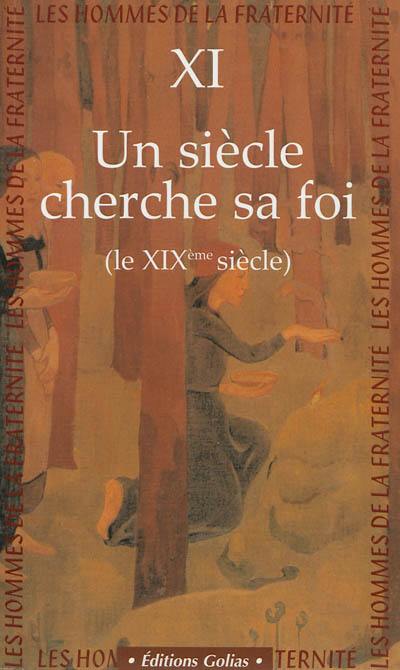 Les hommes de la fraternité. Vol. 11. Un siècle cherche sa foi : le XIXe siècle