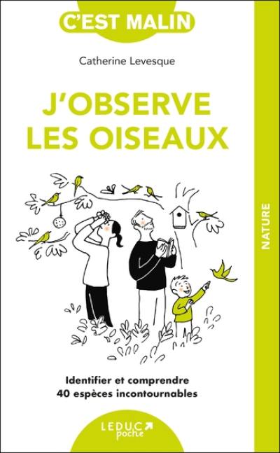 J'observe les oiseaux : identifier et comprendre 40 espèces incontournables