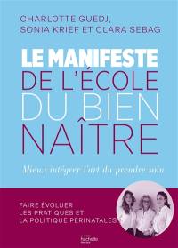 Le manifeste de l'école du bien naître : mieux intégrer l'art du prendre soin : faire évoluer les pratiques et la politique périnatales