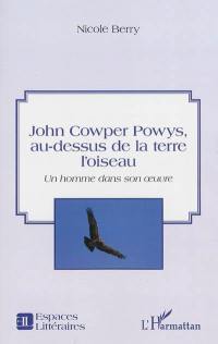 John Cowper Powys, au-dessus de la terre l'oiseau : un homme dans son oeuvre