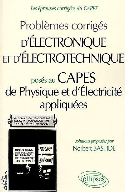 Problèmes corrigés d'électronique et électrotechnique posés au CAPES de physique et d'électricité appliquées