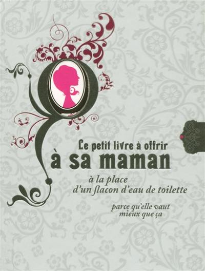 Le petit livre à offrir à sa maman à la place d'un flacon d'eau de toilette parce qu'elle vaut mieux que ça