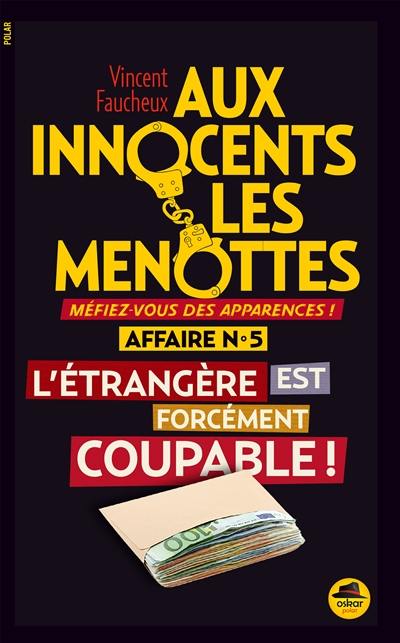 Aux innocents les menottes. Vol. 5. L'étrangère est forcément coupable !