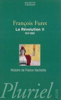 La Révolution française. Vol. 2. Terminer la Révolution, de Louis XVIII à Jules Ferry, 1814-1880