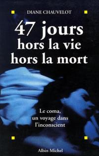 47 jours hors la vie, hors la mort : le coma, un voyage dans l'inconscient