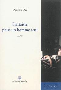 Fantaisie pour un homme seul : théâtre : pièce à trois personnages, plusieurs voix et beaucoup de notes