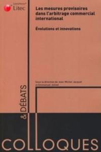 Les mesures provisoires dans l'arbitrage commercial international : évolutions et innovations : actes du colloque