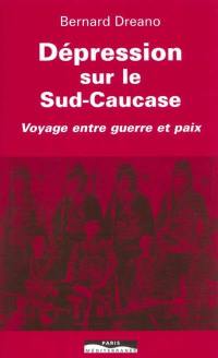 Dépression sur le Sud-Caucase : voyage entre guerre et paix