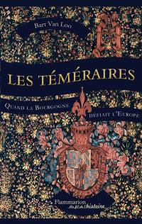 Les téméraires : quand la Bourgogne défiait l'Europe