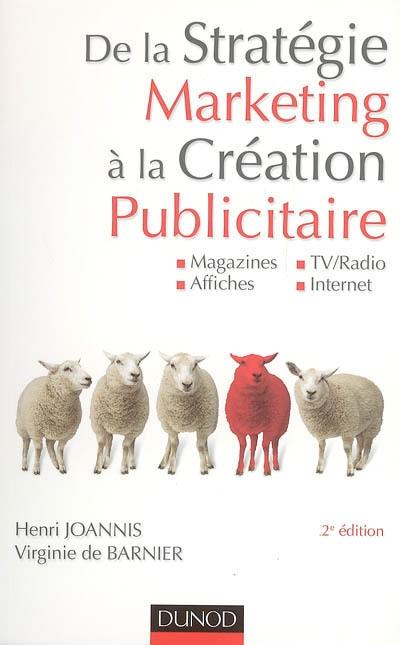 De la stratégie marketing à la création publicitaire : magazines, affiches, TV-radio, Internet