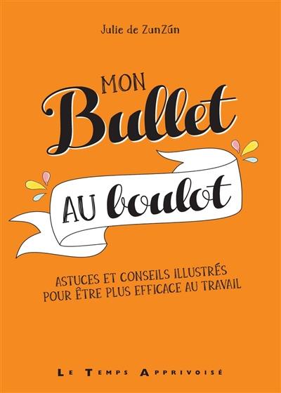 Mon bullet au boulot : astuces et conseils illustrés pour être plus efficace au travail