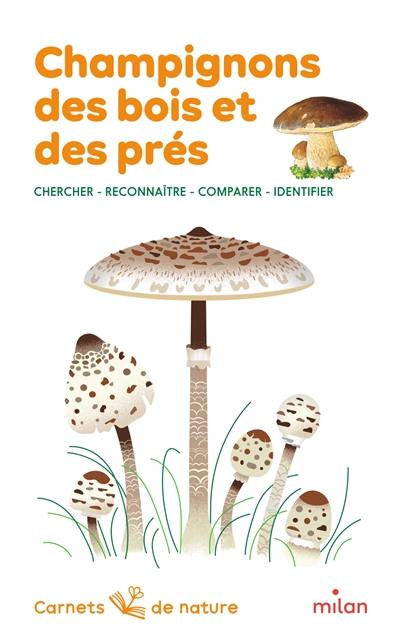 Champignons des bois et des prés : chercher, reconnaître, comparer, identifier