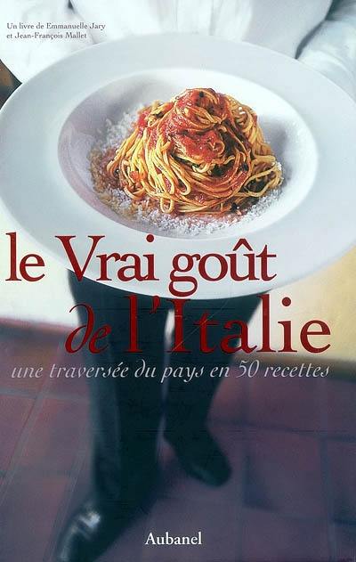 Le vrai goût de l'Italie : une traversée du pays en 50 recettes