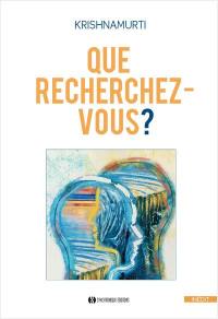 Que recherchez-vous ? : l'art de la relation à soi, aux autres et au monde