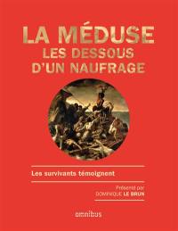 La Méduse : les dessous d'un naufrage : les survivants témoignent