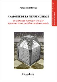 Anatomie de la pierre cubique : du chevalier maçon (IVe ordre) et du grand élu de la voûte sacrée (14e degré)