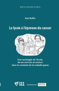 Le lycée à l'épreuve du cancer : une sociologie de l'école, de ses actrices et acteurs dans le contexte de la maladie grave