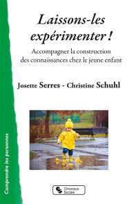 Laissons-les expérimenter ! : accompagner la construction des connaissances chez le jeune enfant