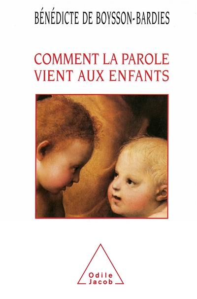 Comment la parole vient aux enfants : de la naissance jusqu'à deux ans