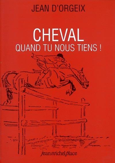 Cheval quand tu nous tiens !