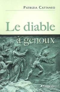 Le diable à genoux : exorcismes et guérisons, de saint Cyriaque au père Michele Bianco