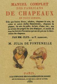 Manuel complet des fabricans de chapeaux en tous genres, tels que feutres divers, schakos, chapeaux de soie, de coton et autres étoffes filamenteuses, chapeaux de plumes, de cuir, de paille, de bois...