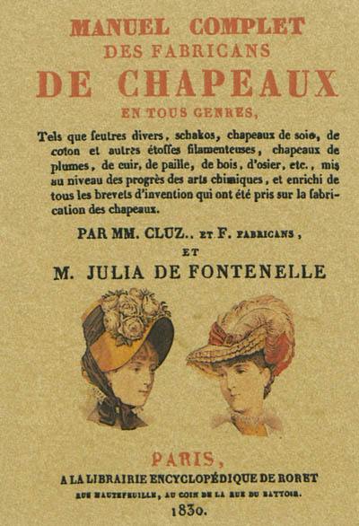 Manuel complet des fabricans de chapeaux en tous genres, tels que feutres divers, schakos, chapeaux de soie, de coton et autres étoffes filamenteuses, chapeaux de plumes, de cuir, de paille, de bois...