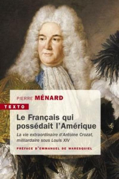 Le Français qui possédait l'Amérique : la vie extraordinaire d'Antoine Crozat, milliardaire sous Louis XIV