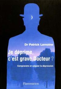 Je déprime, c'est grave docteur ? : comprendre et soigner la dépression