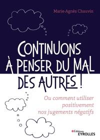 Continuons à penser du mal des autres ! ou Comment utiliser positivement nos jugements négatifs