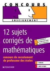 12 sujets corrigés de mathématiques : concours de recrutement de professeur des écoles