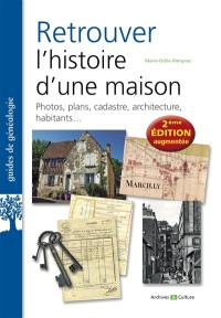 Retrouver l'histoire d'une maison : photos, plans, cadastre, architecture, habitants...