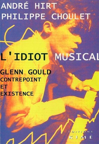 L'idiot musical : Glenn Gould, contrepoint et existence