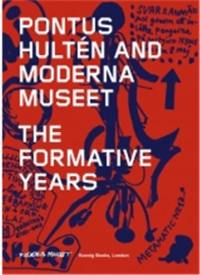 Pontus Hulten and Moderna Museet The Formative Years