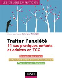 Traiter l'anxiété : 11 cas pratiques enfants et adultes en TCC