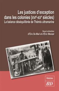 Les justices d'exception dans les colonies (XVIe-XXe siècle) : la balance déséquilibrée de Thémis ultramarine