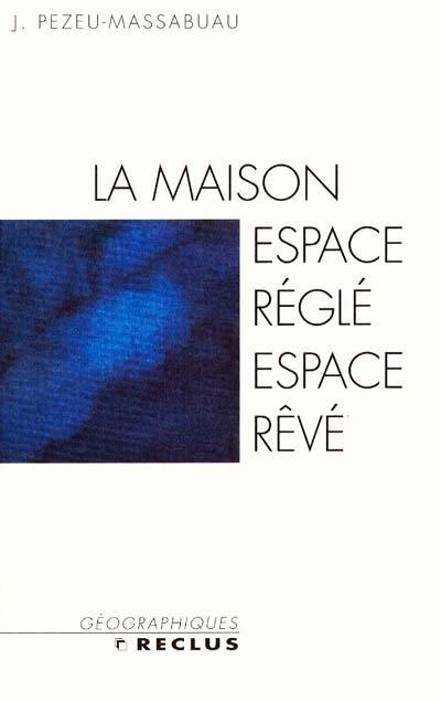 La maison : espace réglé, espace rêvé