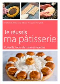 Je réussis ma pâtisserie : conseils, tours de mains et recettes