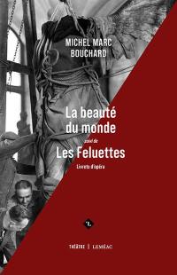 La beauté du monde; suivi de, Les Feluettes : livrets d'opéra