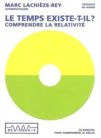 Le temps existe-t-il ? : comprendre la relativité : 20 minutes pour comprendre le siècle