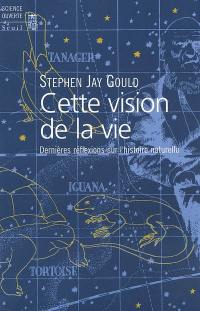 Cette vision de la vie : dernières réflexions sur l'histoire naturelle