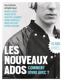 Les nouveaux ados : comment vivre avec ? : 10 ans après