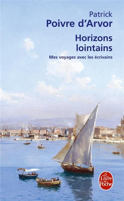 Horizons lointains : mes voyages avec les écrivains Horizons lointains : mes voyages avec les écrivains